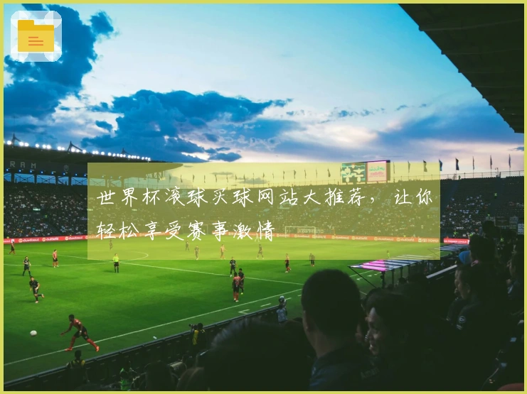世界杯滚球买球网站大推荐，让你轻松享受赛事激情