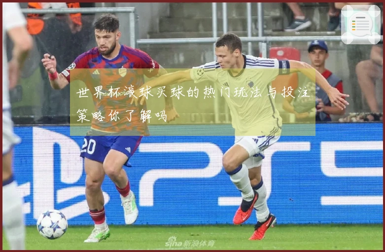 世界杯滚球买球的热门玩法与投注策略你了解吗