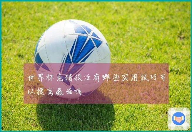 世界杯竞猜投注有哪些实用技巧可以提高赢面吗