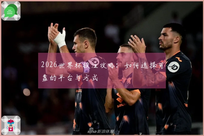 2026世界杯投注攻略：如何选择可靠的平台与方式